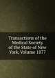 Transactions of the Medical Society of the State of New York, Volume 1877, 