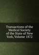 Transactions of the Medical Society of the State of New York, Volume 1872, 