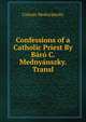Confessions of a Catholic Priest By Baro C. Mednyanszky. Transl, Csaszar Mednyanszky 