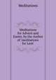 Meditations for Advent and Easter, by the Author of 'meditations for Lent'., Meditations 