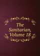 The Sanitarian, Volume 18, 