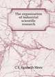The organization of industrial scientific research, C E. Kenneth Mees 