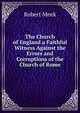 The Church of England a Faithful Witness Against the Errors and Corruptions of the Church of Rome, Robert Meek 
