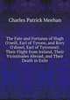The Fate and Fortunes of Hugh O'neill, Earl of Tyrone, and Rory O'donel, Earl of Tyrconnel: Their Flight from Ireland, Their Vicissitudes Abroad, and Their Death in Exile, Charles Patrick Meehan 