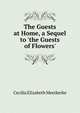 The Guests at Home, a Sequel to 'the Guests of Flowers'., Cecilia Elizabeth Meetkerke 