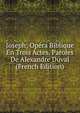 Joseph; Opera Biblique En Trois Actes. Paroles De Alexandre Duval (French Edition), 