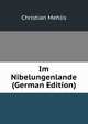 Im Nibelungenlande (German Edition), Christian Mehlis 