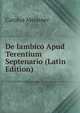 De Iambico Apud Terentium Septenario (Latin Edition), Carolus Meissner 