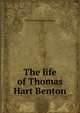 The life of Thomas Hart Benton, William Montgomery Meigs 