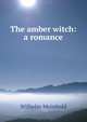 The amber witch: a romance, Wilhelm Meinhold 