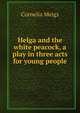 Helga and the white peacock, a play in three acts for young people, Cornelia Meigs 