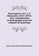 Masterpieces of J. L. E. Meissonier (1815-1891): sixty reproductions of photographs from the original oil-paintings, Jean Louis Ernest Meissonier 