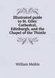 Illustrated guide to St. Giles' Cathedral, Edinburgh, and the Chapel of the Thistle, William Meikle 