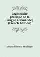 Grammaire pratique de la langue allemande; (French Edition), Johann Valentin Meidinger 