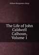 The Life of John Caldwell Calhoun, Volume 1, William Montgomery Meigs 