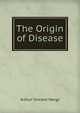 The Origin of Disease, Arthur Vincent Meigs 
