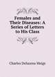 Females and Their Diseases: A Series of Letters to His Class, Charles Delucena Meigs 