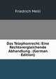 Das Telephonrecht: Eine Rechtsvergleichende Abhandlung . (German Edition), Friedrich Meili 
