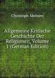 Allgemeine Kritische Geschichte Der Religionen, Volume 1 (German Edition), Christoph Meiners 