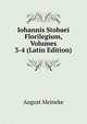 Iohannis Stobaei Florilegium, Volumes 3-4 (Latin Edition), August Meineke 