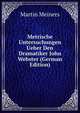 Metrische Untersuchungen Ueber Den Dramatiker John Webster (German Edition), Martin Meiners 