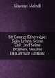 Sir George Etheredge: Sein Leben, Seine Zeit Und Seine Dramen, Volume 14 (German Edition), Vincenz Meindl 