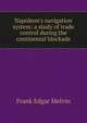 Napoleon's navigation system: a study of trade control during the continental blockade, Frank Edgar Melvin 