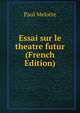 Essai sur le theatre futur (French Edition), Paul Melotte 
