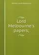Lord Melbourne's papers;, William Lamb Melbourne 
