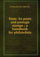 Siam: its posts and postage stamps ; a handbook for philatelists, Frederick John Melville 