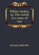 White-Jacket; or, The world in a man-of war, Melville Herman 
