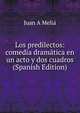 Los predilectos: comedia dramatica en un acto y dos cuadros (Spanish Edition), Juan A Melia 