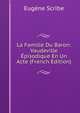 La Famille Du Baron: Vaudeville Episodique En Un Acte (French Edition), Eugene Scribe 