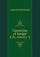 Curiosities of Savage Life, Volume 2, James Greenwood 