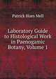 Laboratory Guide to Histological Work in Paenogamic Botany, Volume 1, Patrick Hues Mell 