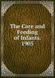 The Care and Feeding of Infants. 1905, 