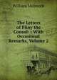 The Letters of Pliny the Consul: : With Occasional Remarks, Volume 2, William Melmoth 