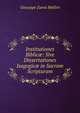 Institutiones Biblic?: Sive Dissertationes Isagogic? in Sacram Scripturam, Giuseppe Zama Mellini 