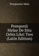 Pomponii Melae De Situ Orbis Libri Tres (Latin Edition), Pomponius Mela 
