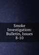 Smoke Investigation: Bulletin, Issues 8-10, 