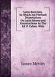 Latin Exercises. to Which Are Prefixed Dissertations On Latin Idioms and Constructions by The Ed. P. Calder. With, James Melvin 