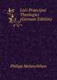 Loci Praecipui Theologici (German Edition), Philipp Melanchthon 