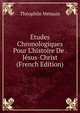 ?tudes Chronologiques Pour L'histoire De . J?sus-Christ (French Edition), Theophile Memain 