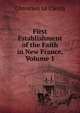 First Establishment of the Faith in New France, Volume 1, Chrestien Le Clercq 
