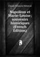 Napoleon et Marie-Louise; souvenirs historiques (French Edition), Claude Francois Meneval 