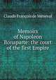 Memoirs of Napoleon Bonaparte: the court of the first Empire, Claude Francois de Meneval 