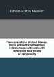 France and the United States: their present commercial relations considered with reference to a treaty of reciprocity, Emile-Justin Menier 