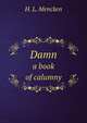 Damn: a book of calumny, H L. 1880-1956 Mencken 