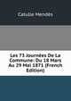 Les 73 Journees De La Commune: Du 18 Mars Au 29 Mai 1871 (French Edition), Mendes Catulle 