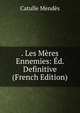 . Les Meres Ennemies: Ed. Definitive (French Edition), Mendes Catulle 